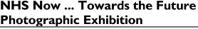 'NHS Now ... Towards the Future Photographic Exhibition'