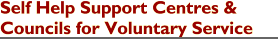 'Self Help Support Centres & Councils for Voluntary Service'